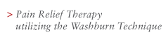 Pain Relief Therapy utilizing the Washburn Technique
